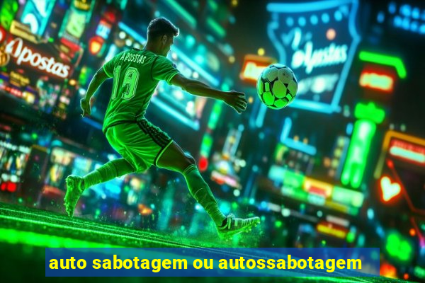 auto sabotagem ou autossabotagem